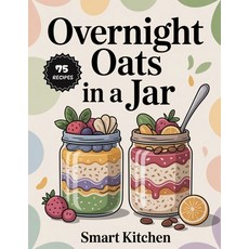 (영문도서)Overnight Oats In a jar: Wholesome No-Cook Breakfasts Made Simple - Easy Flavo... Paperback, Independently Published, English, 9798274057974
