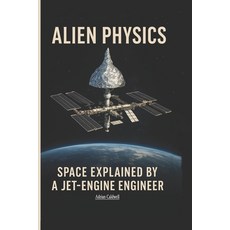 (英文圖書)Alien Physics: Space Explained by a Jet-Engine Engineer 平裝版, Independently Published, 英文