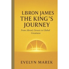 (영문도서)LeBron James: The King's Journey: From Akron's Streets to Global Greatness Paperback, Independently Published, English, 9798269098357