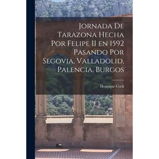 (영문도서) Jornada de Tarazona Hecha por Felipe II en 1592 Pasando por Segovia Valladolid Palencia Bu... Paperback, Legare Street Press, English, 9781017913088