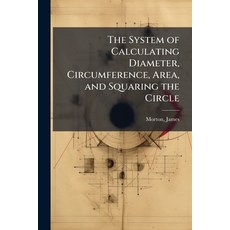 (영문도서)The System of Calculating Diameter Circumference Area and Squaring the Circle Paperback, Hutson Street Press, English, 9781025232157