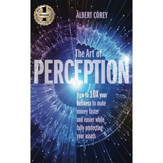 (영문도서) The Art of Perception: How to 10X Your Business to Make Money Faster and Easier While Fully P... Hardcover, Beyond Publishing, English, 9781949873320