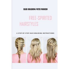 Hair Braiding With Modern Free-spirited Hairstyles- A Step-by-step Hair-braiding Instructions: Modern Paperback, Independently Published, English, 9798580319377