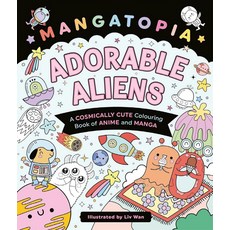 Mangatopia Adorable Aliens : A Cosmically Cute Colouring Book of Anime and Manga, Mangatopia Adorable Aliens :.., Liv Wan(저), Pan Macmillan