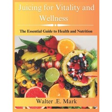 (영문도서) Juicing for vitality and wellness: The essential guide to health and nutrition Paperback, Independently Published, English, 9798328990240