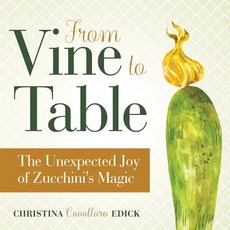 (영문도서) From Vine to Table: The Unexpected Joy of Zucchini's Magic Paperback, Cucinare Libri, English, 9781733696814