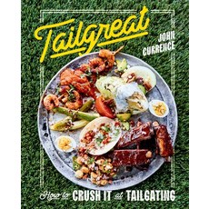 Tailgreat: How to Crush It at Tailgating [a Cookbook] Hardcover, Ten Speed Press