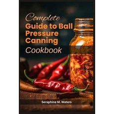 (영문도서) Complete Guide to Ball Pressure Canning Cookbook Paperback, Independently Published, English, 9798328068185