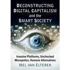 (영문도서) Deconstructing Digital Capitalism and the Smart Society: Invasive Platforms Un... Paperback, McFarland & Company, English, 9781476696096
