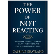 (영문도서)The Power of Not Reacting: Break Free from Overthinking Calm Your Emotions and... Paperback, Independently Published, English, 9798265111838