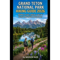 (영문도서)Grand Teton National Park Hiking Guide 2026: Hidden Trails Alpine Lakes & Sceni... Paperback, Independently Published, English, 9798189773440