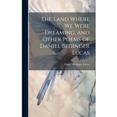 (영문도서) The Land Where we Were Dreaming and Other Poems of Daniel Bedinger Lucas Hardcover, Legare Street Press, English, 9781019879733