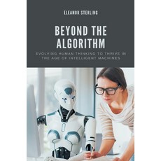 (영문도서)Beyond The Algorithm: Evolving Human Thinking to Thrive in the Age of Intelligen... Paperback, Mindful Pages, English, 9789371771016