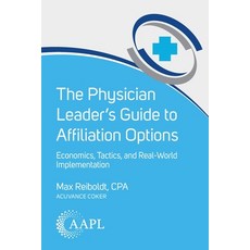 (英文圖書)The Physician Leader's Guide to Affiliation Options: Economics Tactics and Rea... 平裝版, American Association for Ph..., 英文, 平裝本