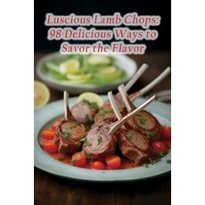 (영문도서) Luscious Lamb Chops: 98 Delicious Ways to Savor the Flavor Paperback, Independently Published, English, 9798857178447