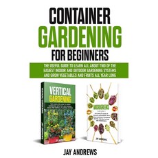 Container Gardening for Beginners: The Useful Guide to Learn all About Two of the Easiest Indoor and... Paperback, Independently Published