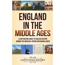 England in the Middle Ages: A Captivating Guide to English History During the Medieval Period and Ma... Hardcover, Captivating History