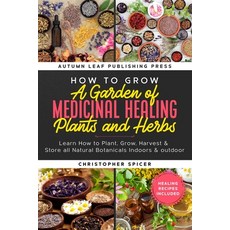 How to Grow a Garden of Medicinal Healing Plants and Herbs: Learn How to Plant Grow Harvest & Stor... Paperback, Independently Published, English, 9798675201921