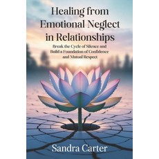 (英文圖書)Healing from Emotional Neglect in Relationships: Break the Cycle of Silence and... 平裝版, Independently Published, 英文