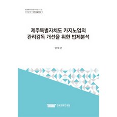 제주특별자치도 카지노업의 관리감독 개선을 위한 법제분석, 한국법제연구원, 차현숙 저