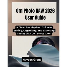 (영문도서)ON1 Photo RAW 2026 User Guide: A Clear Step-by-Step Guide to Editing Organizin... Paperback, Independently Published, English, 9798241546692