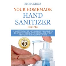 Your Homemade Hand Sanitizer Recipes: A Beginner's Guide With Effective DIY Recipes to Make Your Bes... Paperback, Independently Published