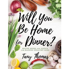 (영문도서) Will you Be Home for Dinner?: Recipe Book and topics for raising healthy kids Hardcover, Xulon Press, English, 9781545663837