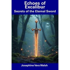 (영문도서) Echoes of Excalibur: Secrets of the Eternal Sword Paperback, Independently Published, English, 9798305326352