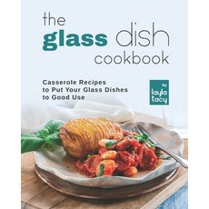 (영문도서) The Glass Dish Cookbook: Casseroles to Put Your Glass Dishes to Good Use Paperback, Independently Published, English, 9798761802599