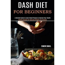 Dash Diet for Beginners: A Detailed Guide to Lower Blood Pressure & Improve Your Health (Healthy Rec... Paperback, Alex Howard, English, 9781990169618