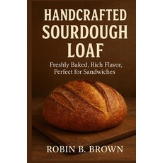 (영문도서)Handcrafted Sourdough Loaf: Freshly Baked Rich Flavor Perfect for Sandwiches Paperback, Independently Published, English, 9798272582904