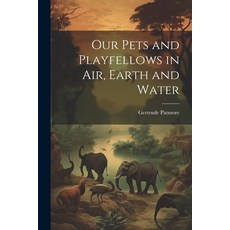 (영문도서) Our Pets and Playfellows in Air Earth and Water Paperback, Legare Street Press, English, 9781022101500