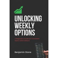 (영문도서) Unlocking Weekly Options: A Beginner's Guide for Consistent Gains (2023 Edition) Paperback, Independently Published, English, 9798859746897
