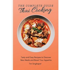 The Complete Guide to Thai Cooking: Tasty and Easy Recipes to Discover New Meals and Boost Your Appe... Paperback, Tim Singhapat, English, 9781802691740