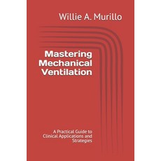 (영문도서) Mastering Mechanical Ventilation: A Practical Guide to Clinical Applications an... Paperback, Independently Published, English, 9798303410084