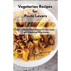 (영문도서) Vegetarian Recipes for Pasta Lovers: More Than 50 Delicious Ideas to Make Easily Tasty Vegeta... Hardcover, Linda Parker, English, 9781802994735