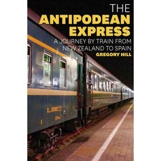 (영문도서) The Antipodean Express: A Journey by Train from New Zealand to Spain Paperback, Exisle Pub, English, 9781921497155