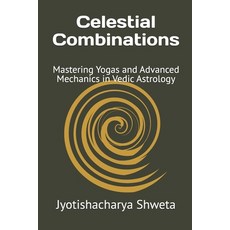 (영문도서)Celestial Combinations: Mastering Yogas and Advanced Mechanics in Vedic Astrology Paperback, English, 9798199119269