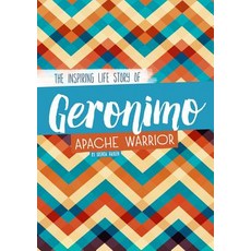 Geronimo: The Inspiring Life Story of an Apache Warrior Hardcover