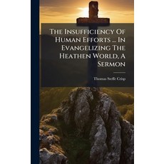 (영문도서)The Insufficiency Of Human Efforts ... In Evangelizing The Heathen World A Sermon Hardcover, Hutson Street Press, English, 9781024800234