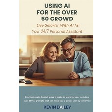 (영문도서)Using AI - For The Over 50 Crowd: Practical Plain-English Ways to Make AI Work f... Paperback, Independently Published, English, 9798183654080