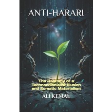 (영문도서)Anti-Harari: The Anatomy of a Technocolonialist Illusion and Somatic Materialism Paperback, Independently Published, English, 9798258170187
