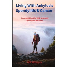 (영문도서) Living With Ankylosis Spondylitis & Cancer: Accomplishing Life With Ankylosis Spondylitis & C... Paperback, Independently Published, English, 9798392423187