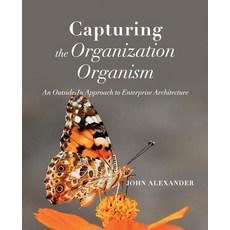 Capturing the Organization Organism: An Outside-In Approach to Enterprise Architecture Paperback, Technics Publications