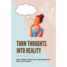 (영문도서) Turn Thoughts Into Reality: How To Write Crystal Clear Idea-Statements Move You Forward: Way ... Paperback, Independently Published, English, 9798507809103