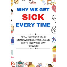 (영문도서) Why We Get Sick Every Time: Get Answers to Your Unanswered Questions and Get to Know the Way ... Paperback, Independently Published, English, 9798370670046