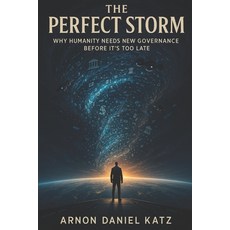 (영문도서)The Perfect Storm: Why Humanity Needs New Governance Before It's Too Late Paperback, Independently Published, English, 9798296267320