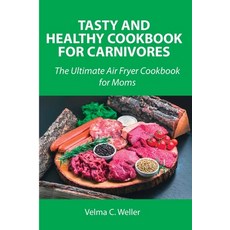 (영문도서) Tasty and Healthy Cookbook for Carnivores: The Ultimate Air Fryer Cookbook for Moms Paperback, Velma C. Weller, English, 9788659822112