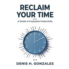 (영문도서) Reclaim Your Time: A Guide to Purposeful Productivity Paperback, Independently Published, English, 9798332893964