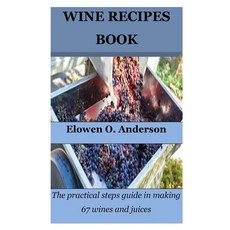 (영문도서) Wine Recipes Book: The practical steps guide in making 67 wines and juices Paperback, Independently Published, English, 9798376877333